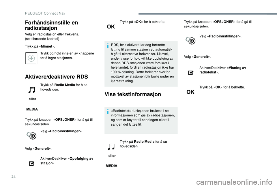 PEUGEOT 5008 2017  Instruksjoner for bruk (in Norwegian) 24
Trykk og hold inne en av knappene 
for å lagre stasjonen.
Aktivere/deaktivere RDS
 eller Trykk på Radio Media
 for å se 
hovedsiden.
Trykk på knappen « OPSJONER» for å gå til 
sekundærside