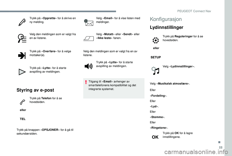 PEUGEOT 5008 2017 Instruksjoner for bruk (in Norwegian) 33
Trykk på «Opprette» for å skrive en
ny melding.
Velg den meldingen som er valgt fra
en av listene.
Trykk på « Over føre» for å velge
m ot t a ke r (e).
Trykk på « Ly t t e» for å st PEUGEOT 5008 2017 Instruksjoner for bruk (in Norwegian) 33
Trykk på «Opprette» for å skrive en
ny melding.
Velg den meldingen som er valgt fra
en av listene.
Trykk på « Over føre» for å velge
m ot t a ke r (e).
Trykk på « Ly t t e» for å st