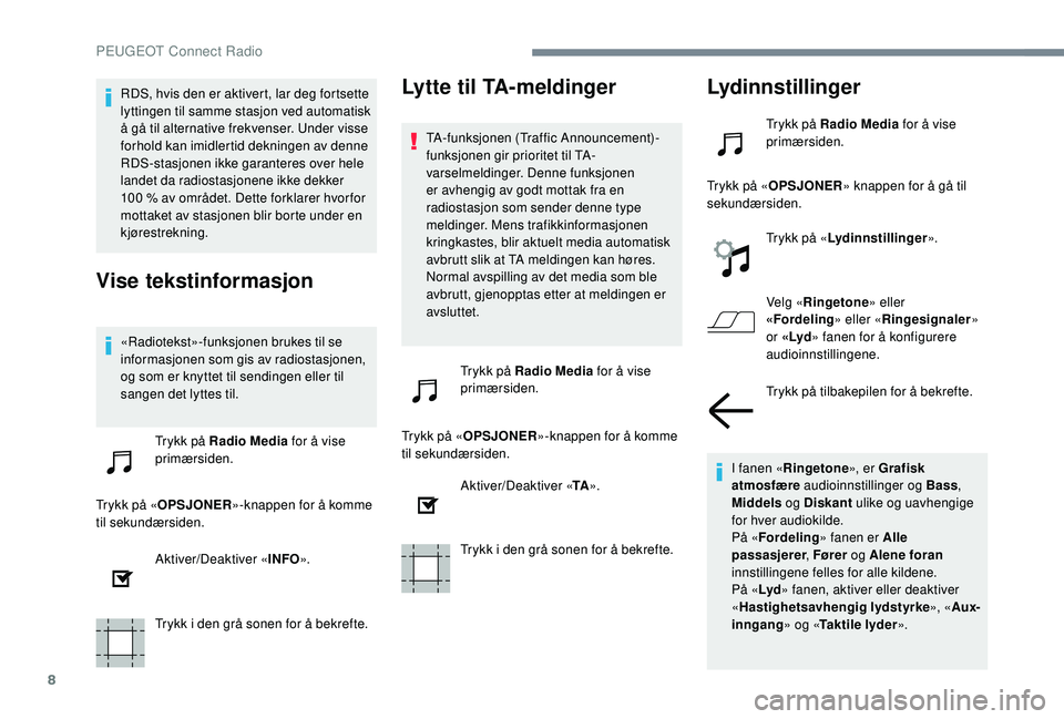 PEUGEOT 5008 2017 Instruksjoner for bruk (in Norwegian) 8
RDS, hvis den er aktivert, lar deg fortsette
lyttingen til samme stasjon ved automatisk
å gå til alternative frekvenser. Under visse
forhold kan imidlertid dekningen av denne
RDS-stasjonen ikk PEUGEOT 5008 2017 Instruksjoner for bruk (in Norwegian) 8
RDS, hvis den er aktivert, lar deg fortsette
lyttingen til samme stasjon ved automatisk
å gå til alternative frekvenser. Under visse
forhold kan imidlertid dekningen av denne
RDS-stasjonen ikk
