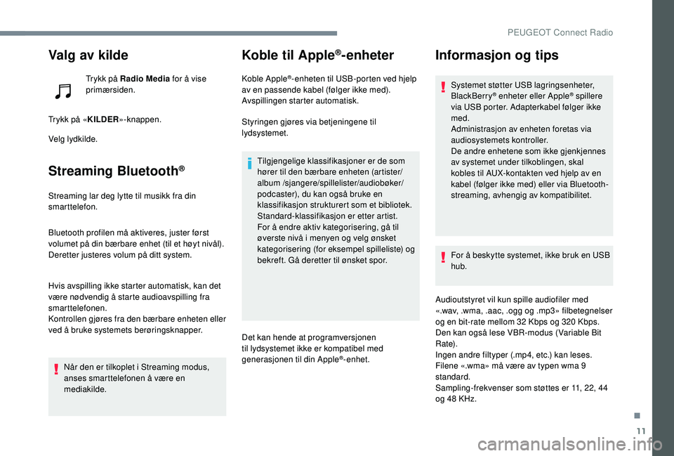 PEUGEOT 5008 2017 Instruksjoner for bruk (in Norwegian) 11
Valg av kilde
Trykk på Radio Media for å vise
primærsiden.
Trykk på « KILDER»-knappen.
Velg lydkilde.
Streaming Bluetooth®
Streaming lar deg lytte til musikk fra din
smarttelefon.
Bluetoot PEUGEOT 5008 2017 Instruksjoner for bruk (in Norwegian) 11
Valg av kilde
Trykk på Radio Media for å vise
primærsiden.
Trykk på « KILDER»-knappen.
Velg lydkilde.
Streaming Bluetooth®
Streaming lar deg lytte til musikk fra din
smarttelefon.
Bluetoot