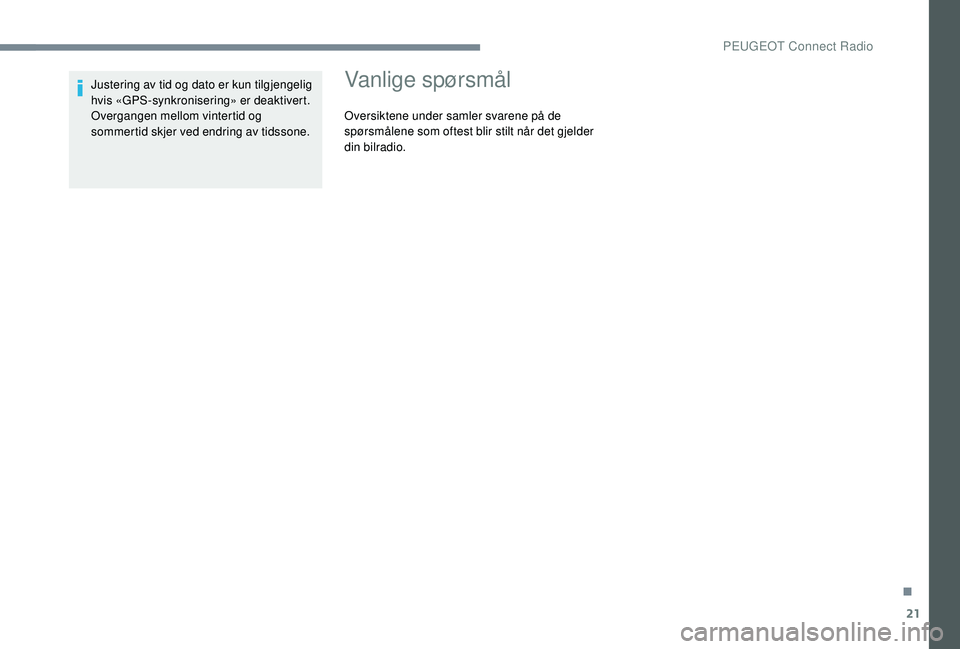 PEUGEOT 5008 2017 Instruksjoner for bruk (in Norwegian) 21
Justering av tid og dato er kun tilgjengelig
hvis «GPS-synkronisering» er deaktivert.
Overgangen mellom vintertid og
sommertid skjer ved endring av tidssone.Vanlige spørsmål
Oversiktene under PEUGEOT 5008 2017 Instruksjoner for bruk (in Norwegian) 21
Justering av tid og dato er kun tilgjengelig
hvis «GPS-synkronisering» er deaktivert.
Overgangen mellom vintertid og
sommertid skjer ved endring av tidssone.Vanlige spørsmål
Oversiktene under