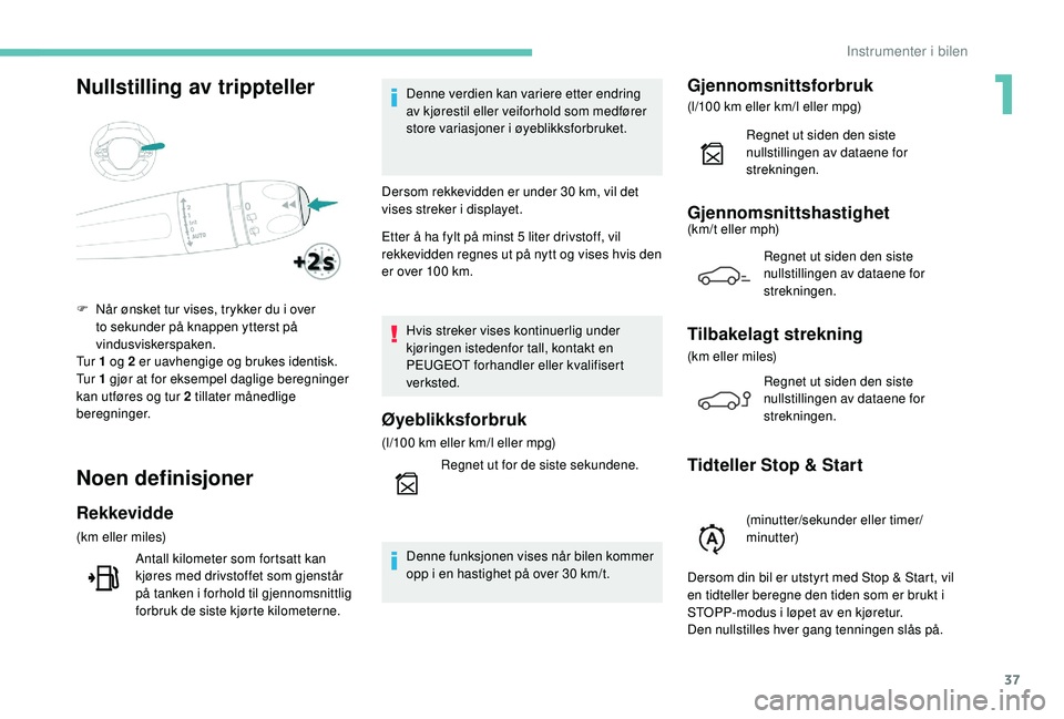 PEUGEOT 5008 2017 Instruksjoner for bruk (in Norwegian) 37
Nullstilling av trippteller
Noen definisjoner
Rekkevidde
(km eller miles)Antall kilometer som fortsatt kan
kjøres med drivstoffet som gjenstår
på tanken i forhold til gjennomsnittlig
forbruk PEUGEOT 5008 2017 Instruksjoner for bruk (in Norwegian) 37
Nullstilling av trippteller
Noen definisjoner
Rekkevidde
(km eller miles)Antall kilometer som fortsatt kan
kjøres med drivstoffet som gjenstår
på tanken i forhold til gjennomsnittlig
forbruk