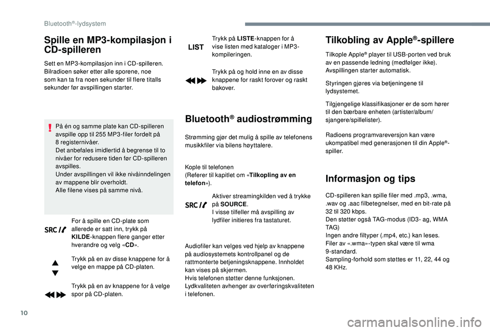PEUGEOT 5008 2017 Instruksjoner for bruk (in Norwegian) 10
Spille en MP3-kompilasjon i
CD-spilleren
Sett en MP3 -kompilasjon inn i CD-spilleren.
Bilradioen søker etter alle sporene, noe
som kan ta fra noen sekunder til flere titalls
sekunder før avspi PEUGEOT 5008 2017 Instruksjoner for bruk (in Norwegian) 10
Spille en MP3-kompilasjon i
CD-spilleren
Sett en MP3 -kompilasjon inn i CD-spilleren.
Bilradioen søker etter alle sporene, noe
som kan ta fra noen sekunder til flere titalls
sekunder før avspi