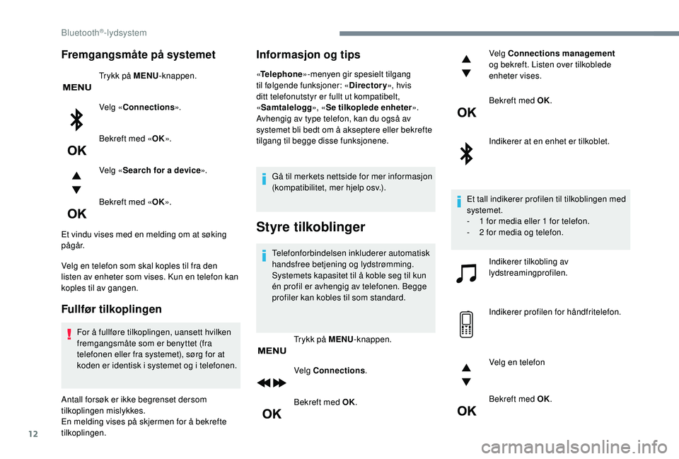 PEUGEOT 5008 2017 Instruksjoner for bruk (in Norwegian) 12
Fremgangsmåte på systemet
Trykk på MENU-knappen.
Velg « Connections ».
Bekreft med « OK».
Velg « Search for a device ».
Bekreft med « OK».
Et vindu vises med en melding om at søking
pà PEUGEOT 5008 2017 Instruksjoner for bruk (in Norwegian) 12
Fremgangsmåte på systemet
Trykk på MENU-knappen.
Velg « Connections ».
Bekreft med « OK».
Velg « Search for a device ».
Bekreft med « OK».
Et vindu vises med en melding om at søking
pÃ