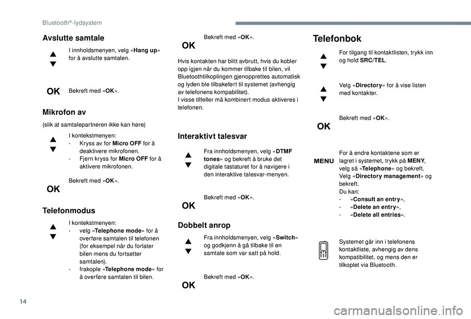 PEUGEOT 5008 2017 Instruksjoner for bruk (in Norwegian) 14
Avslutte samtale
I innholdsmenyen, velg «Hang up»
for å avslutte samtalen.
Bekreft med « OK».
Mikrofon av
(slik at samtalepartneren ikke kan høre)
I kontekstmenyen:
-
K
ryss av for Micro PEUGEOT 5008 2017 Instruksjoner for bruk (in Norwegian) 14
Avslutte samtale
I innholdsmenyen, velg «Hang up»
for å avslutte samtalen.
Bekreft med « OK».
Mikrofon av
(slik at samtalepartneren ikke kan høre)
I kontekstmenyen:
-
K
ryss av for Micro