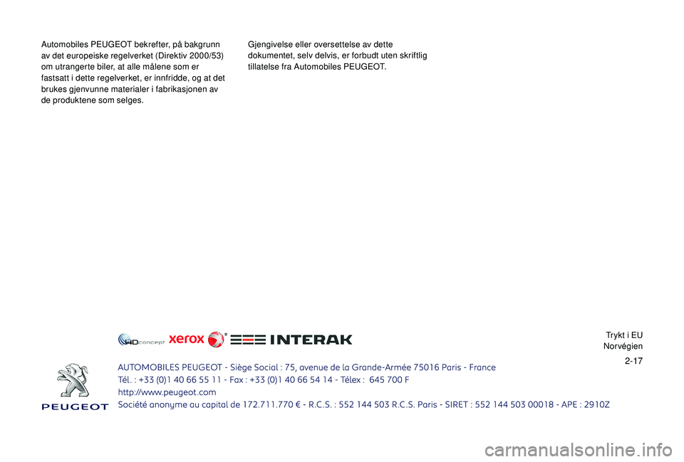 PEUGEOT 5008 2017 Instruksjoner for bruk (in Norwegian) 2-17
Automobiles PEUGEOT bekrefter, på bakgrunn
av det europeiske regelverket (Direktiv 2000/53)
om utrangerte biler, at alle målene som er
fastsatt i dette regelverket, er innfridde, og at det
PEUGEOT 5008 2017 Instruksjoner for bruk (in Norwegian) 2-17
Automobiles PEUGEOT bekrefter, på bakgrunn
av det europeiske regelverket (Direktiv 2000/53)
om utrangerte biler, at alle målene som er
fastsatt i dette regelverket, er innfridde, og at det