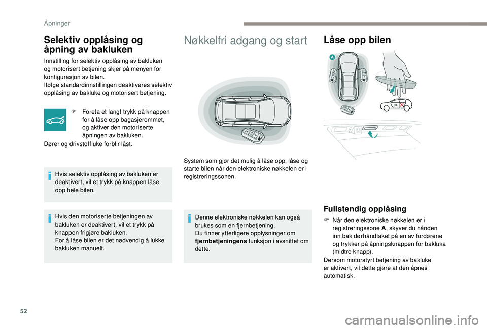 PEUGEOT 5008 2017 Instruksjoner for bruk (in Norwegian) 52
Nøkkelfri adgang og start
System som gjør det mulig å låse opp, låse og
starte bilen når den elektroniske nøkkelen er i
registreringssonen.
Låse opp bilen
Fullstendig opplåsing
F Når de PEUGEOT 5008 2017 Instruksjoner for bruk (in Norwegian) 52
Nøkkelfri adgang og start
System som gjør det mulig å låse opp, låse og
starte bilen når den elektroniske nøkkelen er i
registreringssonen.
Låse opp bilen
Fullstendig opplåsing
F Når de