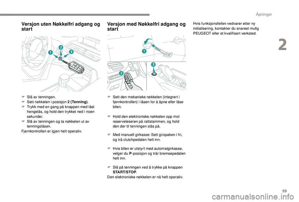 PEUGEOT 5008 2017 Instruksjoner for bruk (in Norwegian) 59
Versjon uten Nøkkelfri adgang og
start
F Slå av tenningen.
F Se tt nøkkelen i posisjon 2 (Tenning) .
F
T
rykk med en gang på knappen med låst
hengelås, og hold den trykket ned i noen
se PEUGEOT 5008 2017 Instruksjoner for bruk (in Norwegian) 59
Versjon uten Nøkkelfri adgang og
start
F Slå av tenningen.
F Se tt nøkkelen i posisjon 2 (Tenning) .
F
T
rykk med en gang på knappen med låst
hengelås, og hold den trykket ned i noen
se