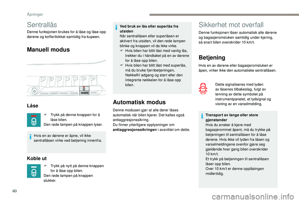 PEUGEOT 5008 2017 Instruksjoner for bruk (in Norwegian) 60
Sikkerhet mot overfall
Betjening
Hvis en av dørene eller bagasjeromsluken er
åpen, virker ikke den automatiske sentrallåsen.Dette signaliseres med lyden
av låsenes tilbakeslag, fulgt av
tenn PEUGEOT 5008 2017 Instruksjoner for bruk (in Norwegian) 60
Sikkerhet mot overfall
Betjening
Hvis en av dørene eller bagasjeromsluken er
åpen, virker ikke den automatiske sentrallåsen.Dette signaliseres med lyden
av låsenes tilbakeslag, fulgt av
tenn