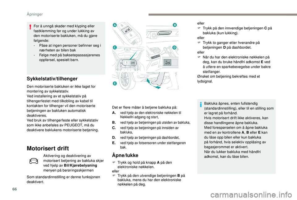 PEUGEOT 5008 2017 Instruksjoner for bruk (in Norwegian) 66
Det er flere måter å betjene bakluka på:
A.
ved hjelp av den elektroniske nøkkelen til
Nøkkelfri adgang og start,
B.ved hjelp av betjeningen på utsiden av bakluka,
C.ved hjelp av betjeningen PEUGEOT 5008 2017 Instruksjoner for bruk (in Norwegian) 66
Det er flere måter å betjene bakluka på:
A.
ved hjelp av den elektroniske nøkkelen til
Nøkkelfri adgang og start,
B.ved hjelp av betjeningen på utsiden av bakluka,
C.ved hjelp av betjeningen