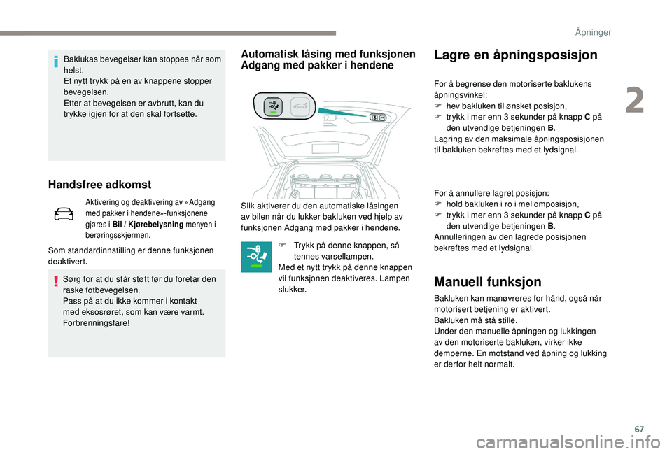 PEUGEOT 5008 2017 Instruksjoner for bruk (in Norwegian) 67
Handsfree adkomst
Aktivering og deaktivering av «Adgang
med pakker i hendene»-funksjonene
gjøres i Bil / Kjørebelysning menyen i
berøringsskjermen.
Som standardinnstilling er denne funksjon PEUGEOT 5008 2017 Instruksjoner for bruk (in Norwegian) 67
Handsfree adkomst
Aktivering og deaktivering av «Adgang
med pakker i hendene»-funksjonene
gjøres i Bil / Kjørebelysning menyen i
berøringsskjermen.
Som standardinnstilling er denne funksjon