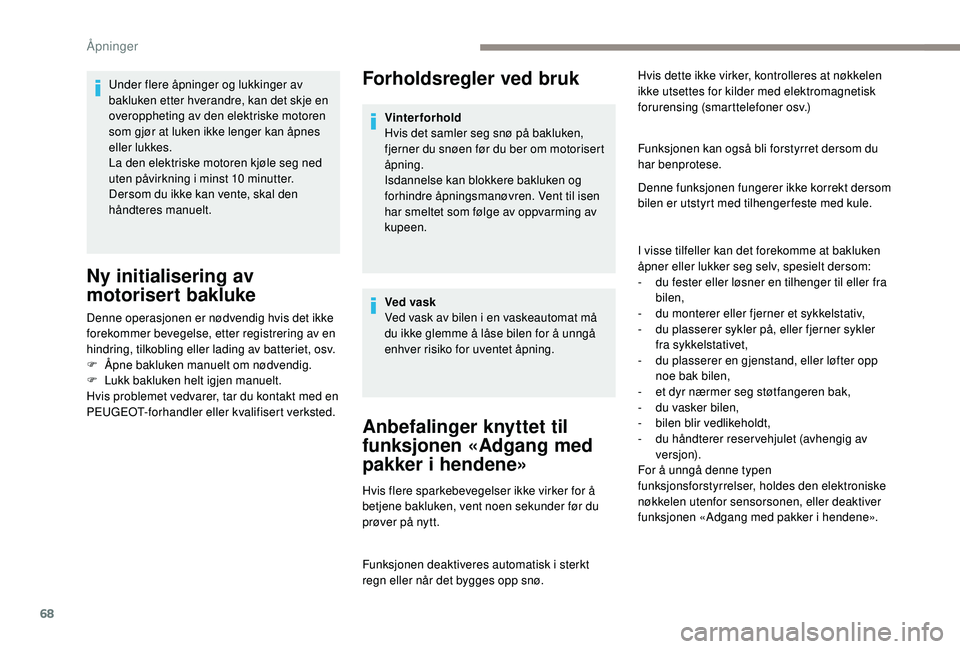 PEUGEOT 5008 2017 Instruksjoner for bruk (in Norwegian) 68
Forholdsregler ved bruk
Anbefalinger knyttet til
funksjonen «Adgang med
pakker i hendene»
Hvis flere sparkebevegelser ikke virker for å
betjene bakluken, vent noen sekunder før du
prøver p PEUGEOT 5008 2017 Instruksjoner for bruk (in Norwegian) 68
Forholdsregler ved bruk
Anbefalinger knyttet til
funksjonen «Adgang med
pakker i hendene»
Hvis flere sparkebevegelser ikke virker for å
betjene bakluken, vent noen sekunder før du
prøver p