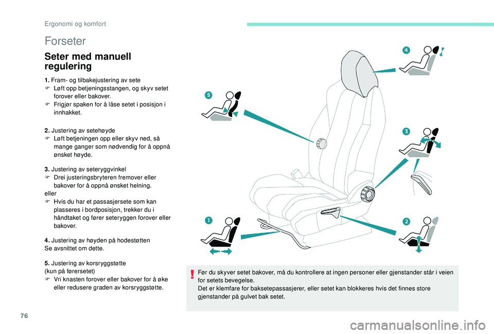 PEUGEOT 5008 2017 Instruksjoner for bruk (in Norwegian) 76
Forseter
Seter med manuell
regulering
1. Fram- og tilbakejustering av sete
F L øft opp betjeningsstangen, og skyv setet
forover eller bakover.
F
F
rigjør spaken for å låse setet i posisjo PEUGEOT 5008 2017 Instruksjoner for bruk (in Norwegian) 76
Forseter
Seter med manuell
regulering
1. Fram- og tilbakejustering av sete
F L øft opp betjeningsstangen, og skyv setet
forover eller bakover.
F
F
rigjør spaken for å låse setet i posisjo