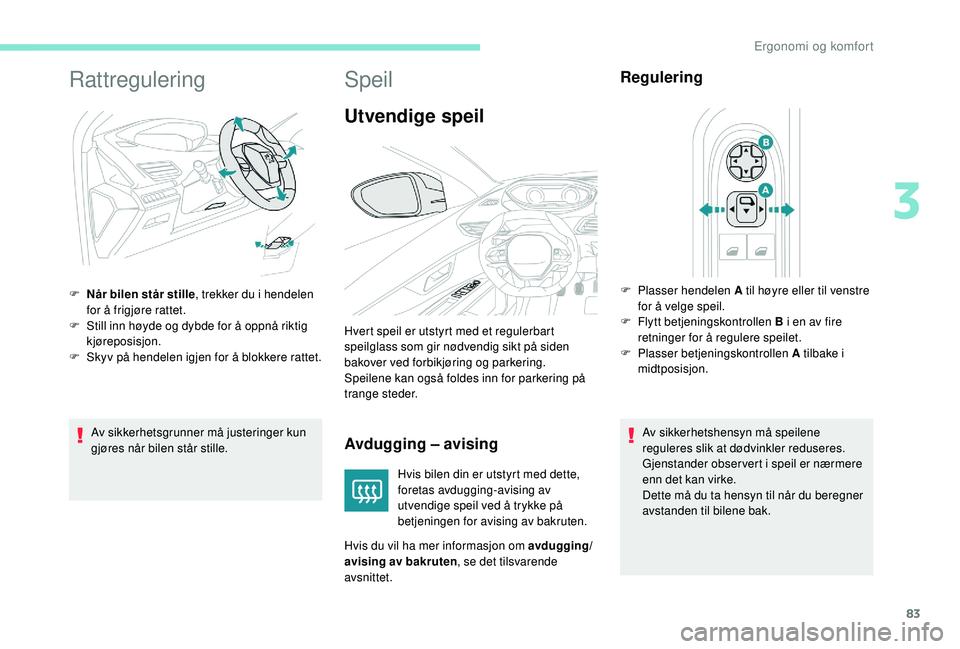 PEUGEOT 5008 2017 Instruksjoner for bruk (in Norwegian) 83
Rattregulering
Av sikkerhetsgrunner må justeringer kun
gjøres når bilen står stille.
F
N
år bilen står stille
, trekker du i hendelen
for å frigjøre rattet.
F
S
till inn høyde og d PEUGEOT 5008 2017 Instruksjoner for bruk (in Norwegian) 83
Rattregulering
Av sikkerhetsgrunner må justeringer kun
gjøres når bilen står stille.
F
N
år bilen står stille
, trekker du i hendelen
for å frigjøre rattet.
F
S
till inn høyde og d
