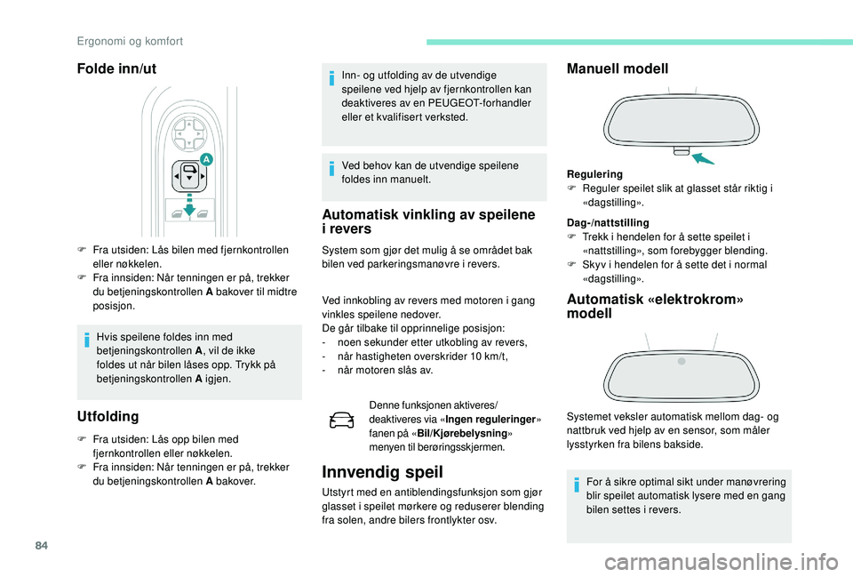 PEUGEOT 5008 2017 Instruksjoner for bruk (in Norwegian) 84
F Fra utsiden: Lås bilen med fjernkontrollen eller nøkkelen.
F
F
ra innsiden: Når tenningen er på, trekker
du betjeningskontrollen A bakover til midtre
posisjon.
Hvis speilene foldes inn m PEUGEOT 5008 2017 Instruksjoner for bruk (in Norwegian) 84
F Fra utsiden: Lås bilen med fjernkontrollen eller nøkkelen.
F
F
ra innsiden: Når tenningen er på, trekker
du betjeningskontrollen A bakover til midtre
posisjon.
Hvis speilene foldes inn m