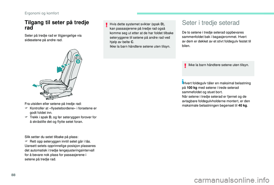 PEUGEOT 5008 2017 Instruksjoner for bruk (in Norwegian) 88
Tilgang til seter på tredje
radSeter i tredje seterad
Seter på tredje rad er tilgjengelige via
sidesetene på andre rad.
Fra utsiden eller setene på tredje rad:
F
K
ontroller at «flysetebor PEUGEOT 5008 2017 Instruksjoner for bruk (in Norwegian) 88
Tilgang til seter på tredje
radSeter i tredje seterad
Seter på tredje rad er tilgjengelige via
sidesetene på andre rad.
Fra utsiden eller setene på tredje rad:
F
K
ontroller at «flysetebor