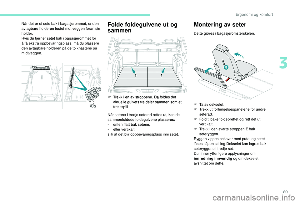 PEUGEOT 5008 2017 Instruksjoner for bruk (in Norwegian) 89
Folde foldegulvene ut og
sammen
Når setene i tredje seterad rettes ut, kan de
sammenfoldede foldegulvene plasseres:
-
e
nten flatt bak setene,
-
e
ller vertikalt,
slik at det blir oppbevarin PEUGEOT 5008 2017 Instruksjoner for bruk (in Norwegian) 89
Folde foldegulvene ut og
sammen
Når setene i tredje seterad rettes ut, kan de
sammenfoldede foldegulvene plasseres:
-
e
nten flatt bak setene,
-
e
ller vertikalt,
slik at det blir oppbevarin