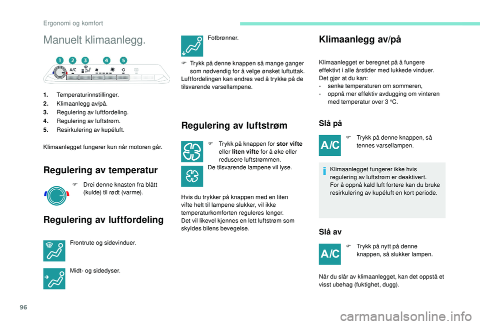 PEUGEOT 5008 2017 Instruksjoner for bruk (in Norwegian) 96
Manuelt klimaanlegg.
1.Temperaturinnstillinger.
2. Klimaanlegg av/på.
3. Regulering av luftfordeling.
4. Regulering av luftstrøm.
5. Resirkulering av kupéluft.
Klimaanlegget fungerer kun når mo PEUGEOT 5008 2017 Instruksjoner for bruk (in Norwegian) 96
Manuelt klimaanlegg.
1.Temperaturinnstillinger.
2. Klimaanlegg av/på.
3. Regulering av luftfordeling.
4. Regulering av luftstrøm.
5. Resirkulering av kupéluft.
Klimaanlegget fungerer kun når mo