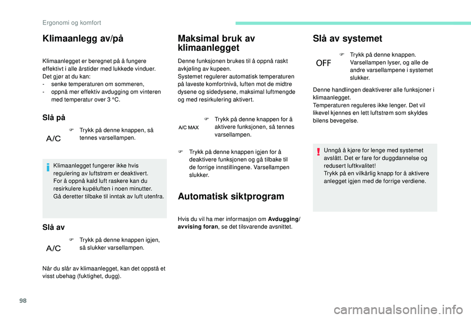 PEUGEOT 5008 2017 Instruksjoner for bruk (in Norwegian) 98
Klimaanlegg av/på
Klimaanlegget er beregnet på å fungere
effektivt i alle årstider med lukkede vinduer.
Det gjør at du kan:
-
sen
ke temperaturen om sommeren,
-
o
ppnå mer effektiv avdug PEUGEOT 5008 2017 Instruksjoner for bruk (in Norwegian) 98
Klimaanlegg av/på
Klimaanlegget er beregnet på å fungere
effektivt i alle årstider med lukkede vinduer.
Det gjør at du kan:
-
sen
ke temperaturen om sommeren,
-
o
ppnå mer effektiv avdug