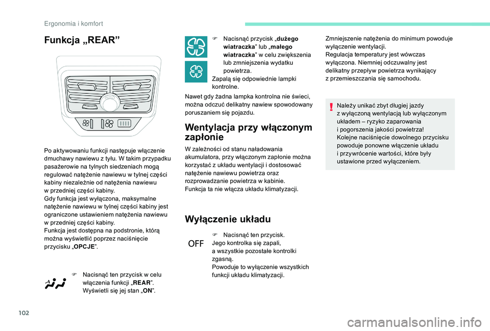 PEUGEOT 5008 2017  Instrukcja obsługi (in Polish) 102
Funkcja „REAR”Wentylacja przy włączonym 
zapłonie
W zależności od stanu naładowania 
akumulatora, przy włączonym zapłonie można 
korzystać z układu wentylacji i  dostosować 
natę