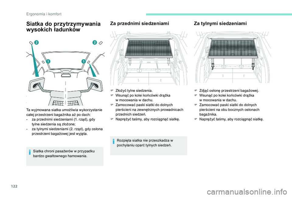 PEUGEOT 5008 2017 Instrukcja obsługi (in Polish) 122
Siatka do przytrzymywania
wysokich ładunków
Siatka chroni pasażerów w przypadku
bardzo gwałtownego hamowania.
Za przednimi siedzeniami
Rozpięta siatka nie przeszkadza w
pochylaniu oparć PEUGEOT 5008 2017 Instrukcja obsługi (in Polish) 122
Siatka do przytrzymywania
wysokich ładunków
Siatka chroni pasażerów w przypadku
bardzo gwałtownego hamowania.
Za przednimi siedzeniami
Rozpięta siatka nie przeszkadza w
pochylaniu oparć