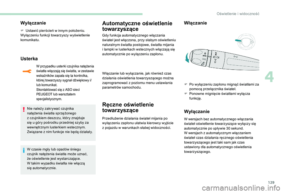 PEUGEOT 5008 2017 Instrukcja obsługi (in Polish) 129
Wyłączanie
F Ustawić pierścień w innym położeniu.
Wyłączeniu funkcji towarzyszy wyświetlenie
komunikatu.
Usterka
W przypadku usterki czujnika natężenia
światła włączają się św PEUGEOT 5008 2017 Instrukcja obsługi (in Polish) 129
Wyłączanie
F Ustawić pierścień w innym położeniu.
Wyłączeniu funkcji towarzyszy wyświetlenie
komunikatu.
Usterka
W przypadku usterki czujnika natężenia
światła włączają się św