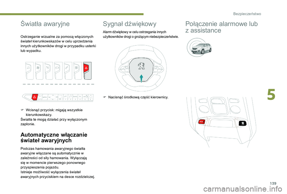 PEUGEOT 5008 2017 Instrukcja obsługi (in Polish) 139
Światła awaryjne
Automatyczne włączanie
świateł awaryjnych
Podczas hamowania awaryjnego światła
awaryjne włączane są automatycznie w
zależności od siły hamowania. Wyłączają
si PEUGEOT 5008 2017 Instrukcja obsługi (in Polish) 139
Światła awaryjne
Automatyczne włączanie
świateł awaryjnych
Podczas hamowania awaryjnego światła
awaryjne włączane są automatycznie w
zależności od siły hamowania. Wyłączają
si