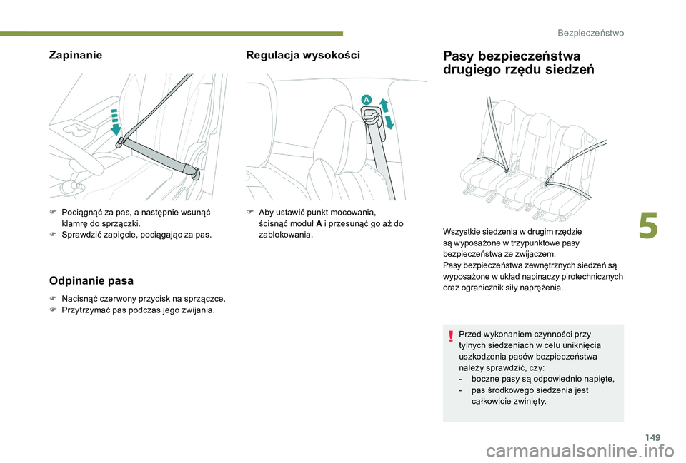 PEUGEOT 5008 2017 Instrukcja obsługi (in Polish) 149
Zapinanie
F Pociągnąć za pas, a następnie wsunąć klamrę do sprzączki.
F
S
prawdzić zapięcie, pociągając za pas.
Odpinanie pasa
F Nacisnąć czer wony przycisk na sprzączce.
F P rzy PEUGEOT 5008 2017 Instrukcja obsługi (in Polish) 149
Zapinanie
F Pociągnąć za pas, a następnie wsunąć klamrę do sprzączki.
F
S
prawdzić zapięcie, pociągając za pas.
Odpinanie pasa
F Nacisnąć czer wony przycisk na sprzączce.
F P rzy