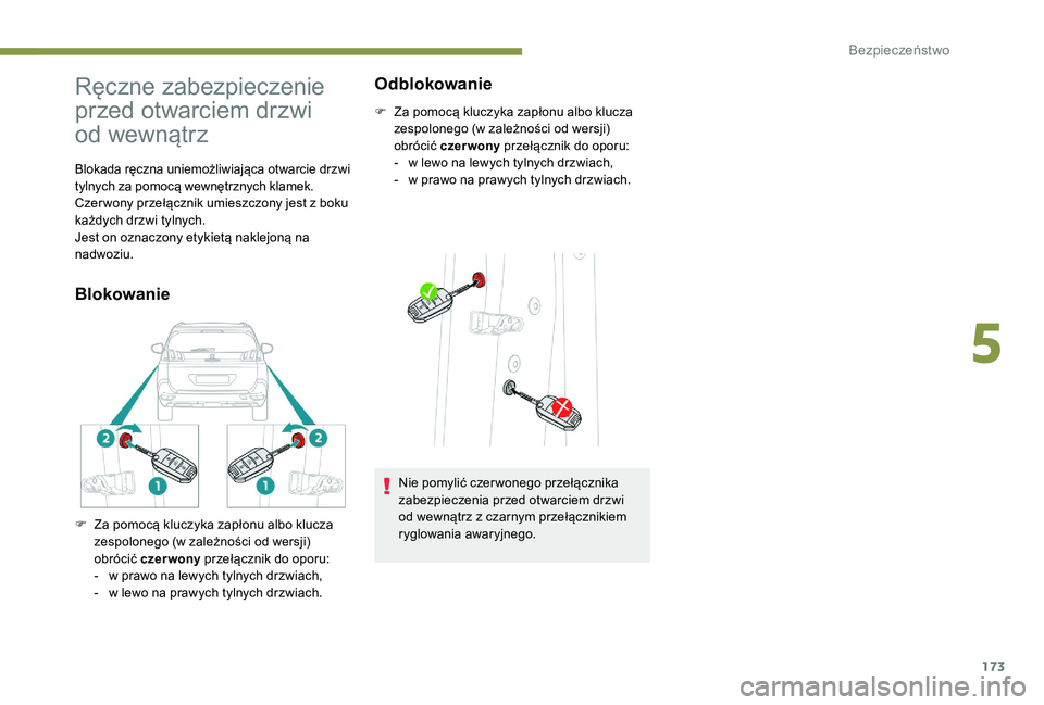 PEUGEOT 5008 2017  Instrukcja obsługi (in Polish) 173
Ręczne zabezpieczenie 
przed otwarciem drzwi 
od
 w
ewnątrz
Blokada ręczna uniemożliwiająca otwarcie drzwi 
tylnych za pomocą wewnętrznych klamek.
Czer wony przełącznik umieszczony jest z