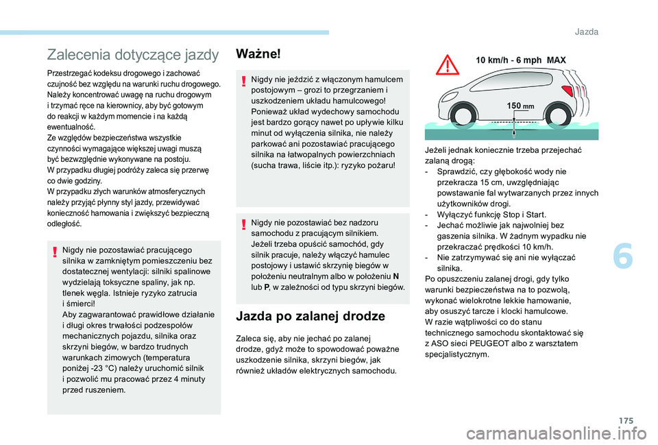 PEUGEOT 5008 2017  Instrukcja obsługi (in Polish) 175
Zalecenia dotyczące jazdy
Przestrzegać kodeksu drogowego i zachować 
czujność bez względu na warunki ruchu drogowego.
Należy koncentrować uwagę na ruchu drogowym 
i trzymać ręce na kier