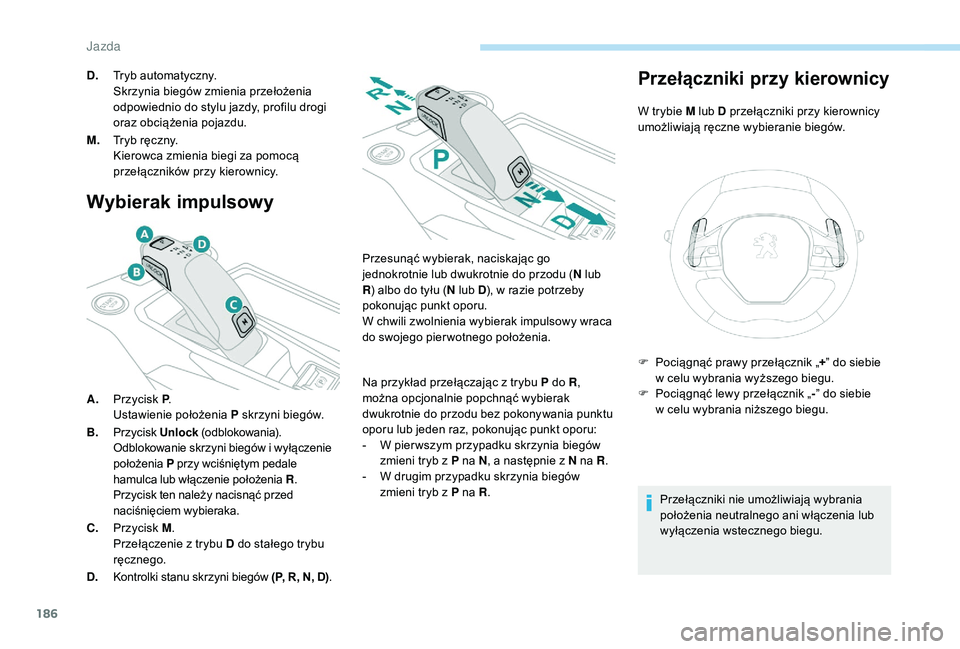 PEUGEOT 5008 2017  Instrukcja obsługi (in Polish) 186
Wybierak impulsowy
A.Przycisk P .
Ustawienie położenia P skrzyni biegów.
B. Przycisk Unlock  (odblokowania).
Odblokowanie skrzyni biegów i wyłączenie 
położenia  P przy wciśniętym pedale