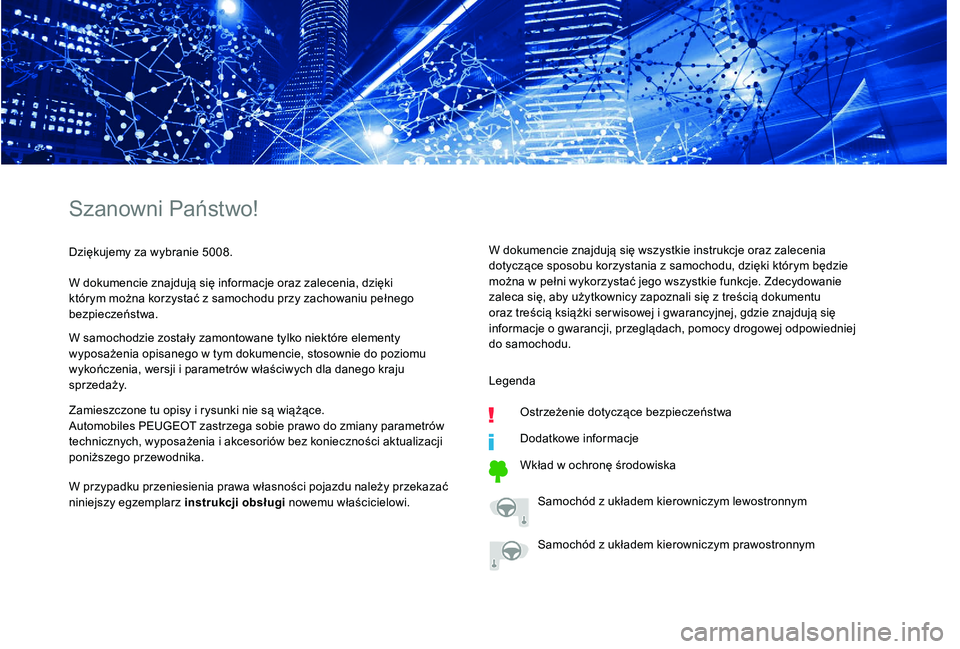 PEUGEOT 5008 2017  Instrukcja obsługi (in Polish) Szanowni Państwo!
Dziękujemy za wybranie 5008.
W dokumencie znajdują się informacje oraz zalecenia, dzięki 
którym można korzystać z samochodu przy zachowaniu pełnego 
bezpieczeństwa.
W samo