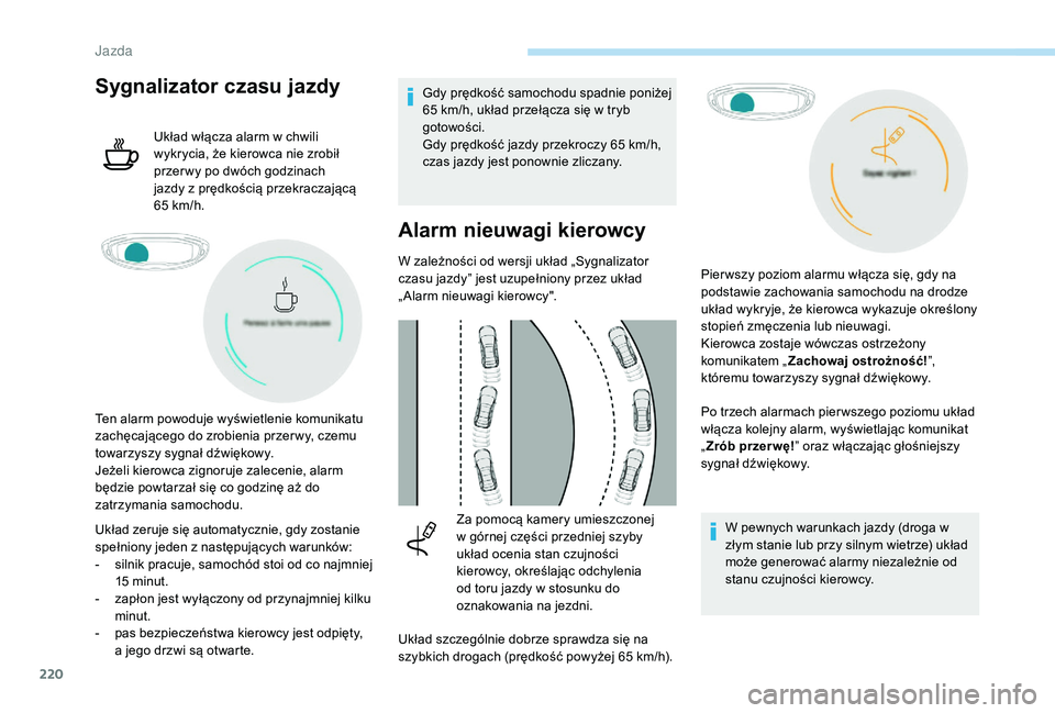 PEUGEOT 5008 2017 Instrukcja obsługi (in Polish) 220
Sygnalizator czasu jazdy
Układ włącza alarm w chwili
wykrycia, że kierowca nie zrobił
przer wy po dwóch godzinach
jazdy z prędkością przekraczającą
65 km/h.
Układ zeruje się auto PEUGEOT 5008 2017 Instrukcja obsługi (in Polish) 220
Sygnalizator czasu jazdy
Układ włącza alarm w chwili
wykrycia, że kierowca nie zrobił
przer wy po dwóch godzinach
jazdy z prędkością przekraczającą
65 km/h.
Układ zeruje się auto