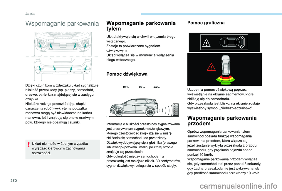 PEUGEOT 5008 2017 Instrukcja obsługi (in Polish) 230
Wspomaganie parkowania
Układ nie może w żadnym wypadku
wyręczać kierowcy w zachowaniu
ostrożności.
Wspomaganie parkowania
tyłem
Układ aktywuje się w chwili włączenia biegu
wsteczne PEUGEOT 5008 2017 Instrukcja obsługi (in Polish) 230
Wspomaganie parkowania
Układ nie może w żadnym wypadku
wyręczać kierowcy w zachowaniu
ostrożności.
Wspomaganie parkowania
tyłem
Układ aktywuje się w chwili włączenia biegu
wsteczne