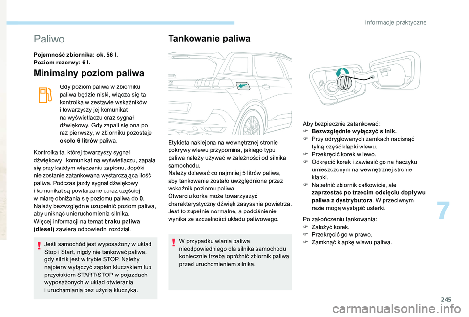 PEUGEOT 5008 2017 Instrukcja obsługi (in Polish) 245
Paliwo
Pojemność zbiornika: ok. 56 l.
Poziom rezer w y: 6 l.
Minimalny poziom paliwa
Gdy poziom paliwa w zbiorniku
paliwa będzie niski, włącza się ta
kontrolka w zestawie wskaźników
i t PEUGEOT 5008 2017 Instrukcja obsługi (in Polish) 245
Paliwo
Pojemność zbiornika: ok. 56 l.
Poziom rezer w y: 6 l.
Minimalny poziom paliwa
Gdy poziom paliwa w zbiorniku
paliwa będzie niski, włącza się ta
kontrolka w zestawie wskaźników
i t