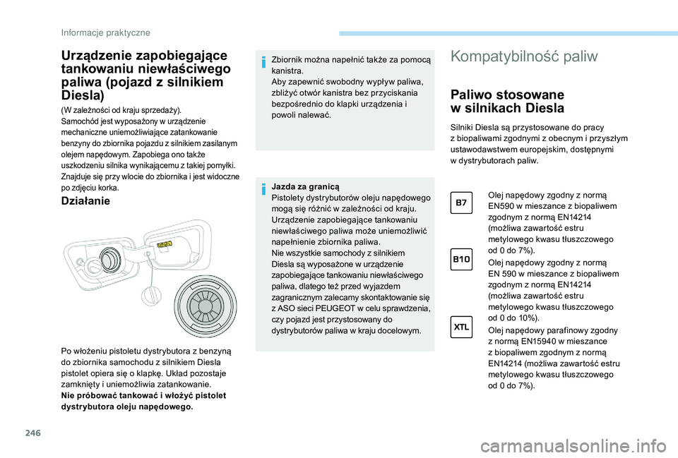 PEUGEOT 5008 2017 Instrukcja obsługi (in Polish) 246
Urządzenie zapobiegające
tankowaniu niewłaściwego
paliwa (pojazd z silnikiem
Diesla)
(W zależności od kraju sprzedaży).
Samochód jest wyposażony w urządzenie
mechaniczne uniemożliwi PEUGEOT 5008 2017 Instrukcja obsługi (in Polish) 246
Urządzenie zapobiegające
tankowaniu niewłaściwego
paliwa (pojazd z silnikiem
Diesla)
(W zależności od kraju sprzedaży).
Samochód jest wyposażony w urządzenie
mechaniczne uniemożliwi