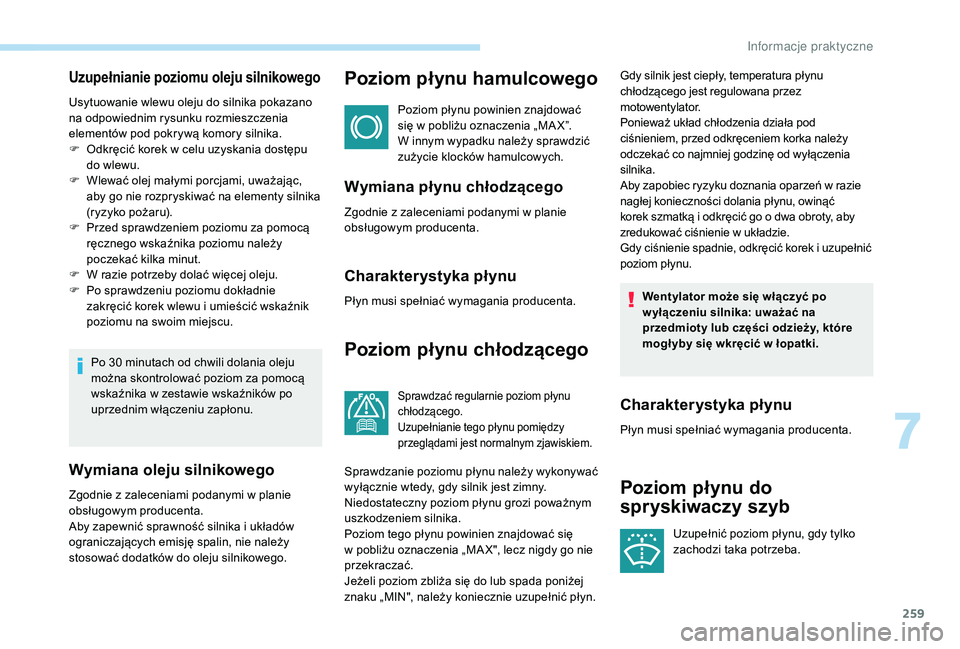 PEUGEOT 5008 2017 Instrukcja obsługi (in Polish) 259
Uzupełnianie poziomu oleju silnikowego
Usytuowanie wlewu oleju do silnika pokazano
na odpowiednim rysunku rozmieszczenia
elementów pod pokrywą komory silnika.
F
O
dkręcić korek w celu uzy PEUGEOT 5008 2017 Instrukcja obsługi (in Polish) 259
Uzupełnianie poziomu oleju silnikowego
Usytuowanie wlewu oleju do silnika pokazano
na odpowiednim rysunku rozmieszczenia
elementów pod pokrywą komory silnika.
F
O
dkręcić korek w celu uzy