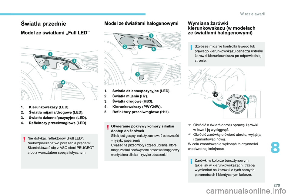 PEUGEOT 5008 2017  Instrukcja obsługi (in Polish) 279
Światła przednie
Model ze światłami „Full LED”
1.Kierunkowskazy (LED).
2. Światła mijania/drogowe (LED).
3. Światła dzienne/pozycyjne (LED).
4. Reflektory przeciwmgłowe (LED)
Nie doty