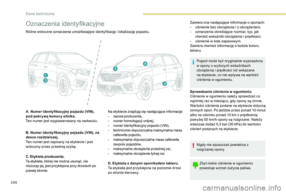 PEUGEOT 5008 2017  Instrukcja obsługi (in Polish) 296
Oznaczenia identyfikacyjne
Sprawdzanie ciśnienia w ogumieniu
Ciśnienie w ogumieniu należy sprawdzać co 
najmniej raz w miesiącu, gdy opony są zimne.
Wartości ciśnienia podane na etykiecie 