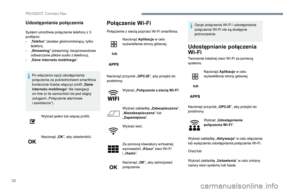 PEUGEOT 5008 2017  Instrukcja obsługi (in Polish) 22
Udostępnianie połączenia
System umożliwia połączenie telefonu z 3 
profilami:
- 
„T

elefon ” (zestaw głośnomówiący, tylko 
telefon),
-
 
„ S

treaming” (streaming: bezprzewodowe 