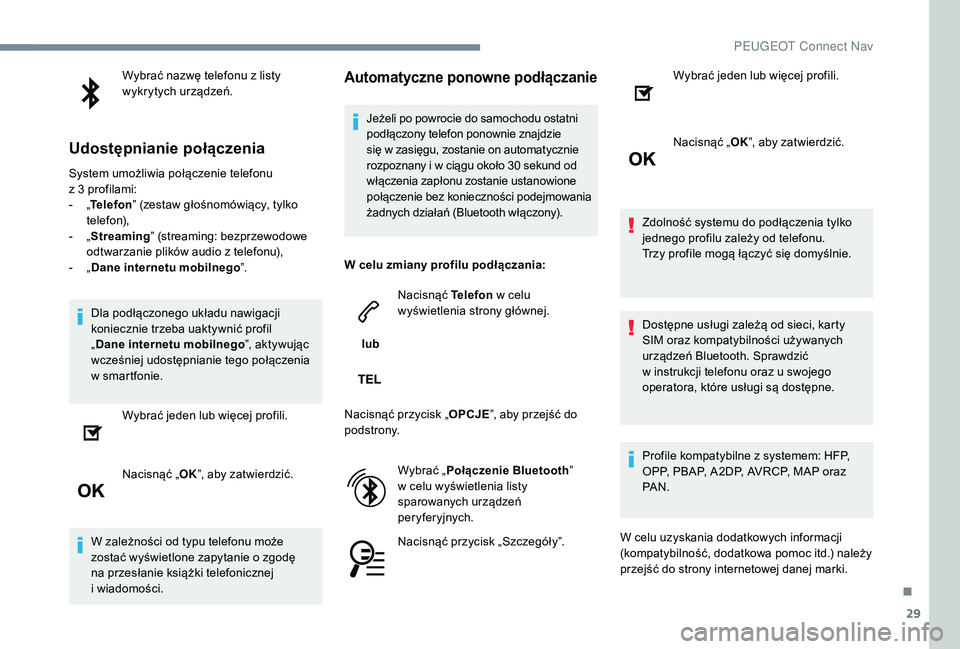 PEUGEOT 5008 2017 Instrukcja obsługi (in Polish) 29
Wybrać nazwę telefonu z listy
wykrytych urządzeń.
Udostępnianie połączenia
System umożliwia połączenie telefonu
z 3 profilami:
-
„T
elefon ” (zestaw głośnomówiący, tylko
PEUGEOT 5008 2017 Instrukcja obsługi (in Polish) 29
Wybrać nazwę telefonu z listy
wykrytych urządzeń.
Udostępnianie połączenia
System umożliwia połączenie telefonu
z 3 profilami:
-
„T
elefon ” (zestaw głośnomówiący, tylko