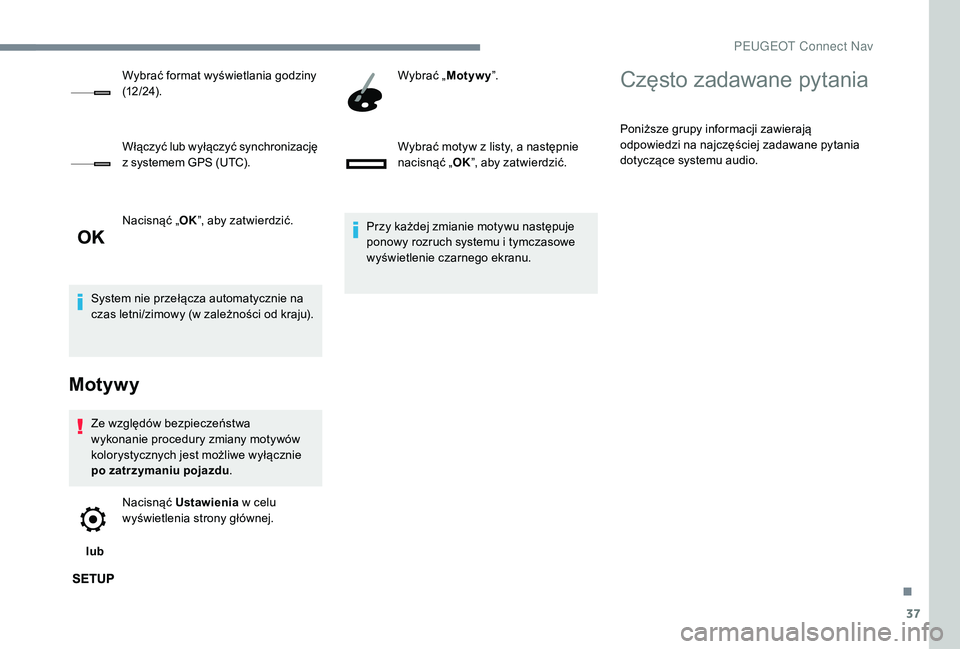 PEUGEOT 5008 2017 Instrukcja obsługi (in Polish) 37
Nacisnąć „OK”, aby zatwierdzić.
System nie przełącza automatycznie na
czas letni/zimowy (w zależności od kraju).
Motywy
Ze względów bezpieczeństwa
wykonanie procedury zmiany motywó PEUGEOT 5008 2017 Instrukcja obsługi (in Polish) 37
Nacisnąć „OK”, aby zatwierdzić.
System nie przełącza automatycznie na
czas letni/zimowy (w zależności od kraju).
Motywy
Ze względów bezpieczeństwa
wykonanie procedury zmiany motywó