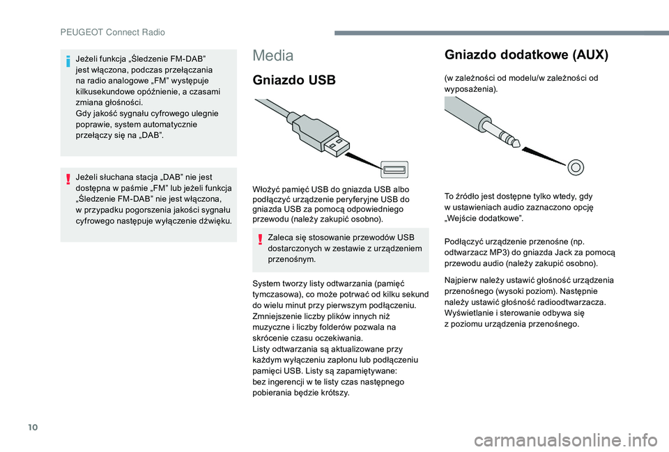 PEUGEOT 5008 2017 Instrukcja obsługi (in Polish) 10
Media
Gniazdo USB
Włożyć pamięć USB do gniazda USB albo
podłączyć urządzenie peryferyjne USB do
gniazda USB za pomocą odpowiedniego
przewodu (należy zakupić osobno).Zaleca się stoso PEUGEOT 5008 2017 Instrukcja obsługi (in Polish) 10
Media
Gniazdo USB
Włożyć pamięć USB do gniazda USB albo
podłączyć urządzenie peryferyjne USB do
gniazda USB za pomocą odpowiedniego
przewodu (należy zakupić osobno).Zaleca się stoso