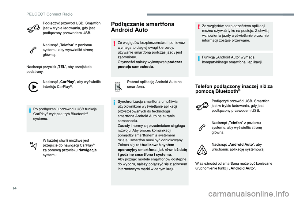 PEUGEOT 5008 2017 Instrukcja obsługi (in Polish) 14
Podłączyć przewód USB. Smartfon
jest w trybie ładowania, gdy jest
podłączony przewodem USB.
Nacisnąć „Telefon” z poziomu
systemu, aby wyświetlić stronę
główną.
Nacisnąć prz PEUGEOT 5008 2017 Instrukcja obsługi (in Polish) 14
Podłączyć przewód USB. Smartfon
jest w trybie ładowania, gdy jest
podłączony przewodem USB.
Nacisnąć „Telefon” z poziomu
systemu, aby wyświetlić stronę
główną.
Nacisnąć prz