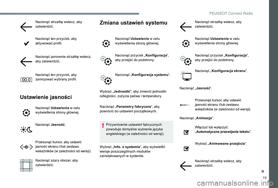 PEUGEOT 5008 2017 Instrukcja obsługi (in Polish) 19
Nacisnąć strzałkę wstecz, aby
zatwierdzić.
Nacisnąć ten przycisk, aby
aktywować profil.
Nacisnąć ponownie strzałkę wstecz,
aby zatwierdzić.
Nacisnąć ten przycisk, aby
zainicjowa PEUGEOT 5008 2017 Instrukcja obsługi (in Polish) 19
Nacisnąć strzałkę wstecz, aby
zatwierdzić.
Nacisnąć ten przycisk, aby
aktywować profil.
Nacisnąć ponownie strzałkę wstecz,
aby zatwierdzić.
Nacisnąć ten przycisk, aby
zainicjowa