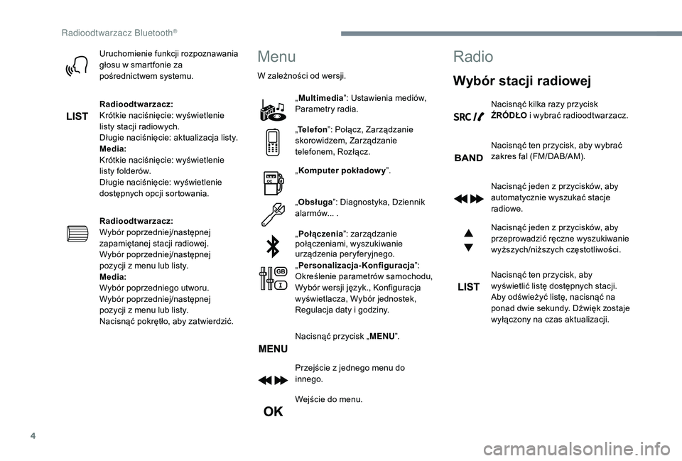 PEUGEOT 5008 2017 Instrukcja obsługi (in Polish) 4
Uruchomienie funkcji rozpoznawania
głosu w smartfonie za
pośrednictwem systemu.
Radioodtwarzacz:
Krótkie naciśnięcie: wyświetlenie
listy stacji radiowych.
Długie naciśnięcie: aktualizacj PEUGEOT 5008 2017 Instrukcja obsługi (in Polish) 4
Uruchomienie funkcji rozpoznawania
głosu w smartfonie za
pośrednictwem systemu.
Radioodtwarzacz:
Krótkie naciśnięcie: wyświetlenie
listy stacji radiowych.
Długie naciśnięcie: aktualizacj