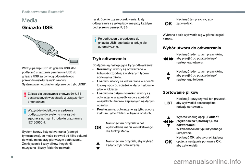 PEUGEOT 5008 2017 Instrukcja obsługi (in Polish) 8
Media
Gniazdo USB
Zaleca się stosowanie przewodów USB
dostarczonych w zestawie z urządzeniem
przenośnym.
Wszystkie dodatkowe urządzenia
podłączone do systemu muszą być
zgodne z normami PEUGEOT 5008 2017 Instrukcja obsługi (in Polish) 8
Media
Gniazdo USB
Zaleca się stosowanie przewodów USB
dostarczonych w zestawie z urządzeniem
przenośnym.
Wszystkie dodatkowe urządzenia
podłączone do systemu muszą być
zgodne z normami