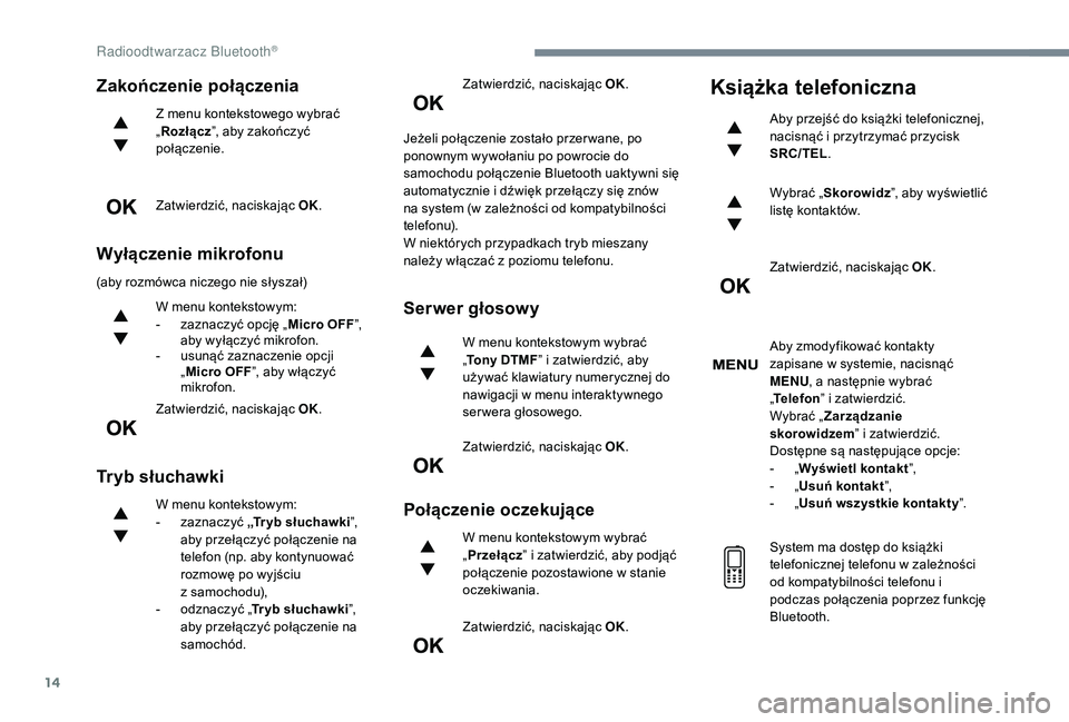 PEUGEOT 5008 2017 Instrukcja obsługi (in Polish) 14
Zakończenie połączenia
Z menu kontekstowego wybrać
„Rozłącz ”, aby zakończyć
połączenie.
Zatwierdzić, naciskając OK.
Wyłączenie mikrofonu
(aby rozmówca niczego nie słyszał)
W PEUGEOT 5008 2017 Instrukcja obsługi (in Polish) 14
Zakończenie połączenia
Z menu kontekstowego wybrać
„Rozłącz ”, aby zakończyć
połączenie.
Zatwierdzić, naciskając OK.
Wyłączenie mikrofonu
(aby rozmówca niczego nie słyszał)
W