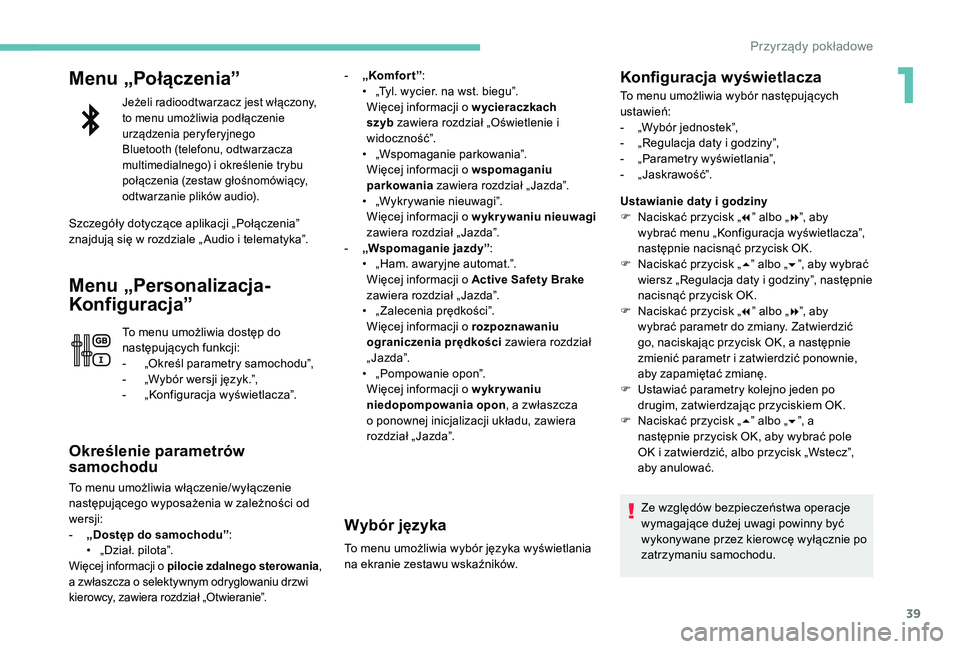 PEUGEOT 5008 2017 Instrukcja obsługi (in Polish) 39
Menu „Połączenia”
Jeżeli radioodtwarzacz jest włączony,
to menu umożliwia podłączenie
urządzenia peryferyjnego
Bluetooth (telefonu, odtwarzacza
multimedialnego) i określenie trybu PEUGEOT 5008 2017 Instrukcja obsługi (in Polish) 39
Menu „Połączenia”
Jeżeli radioodtwarzacz jest włączony,
to menu umożliwia podłączenie
urządzenia peryferyjnego
Bluetooth (telefonu, odtwarzacza
multimedialnego) i określenie trybu