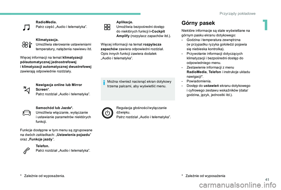 PEUGEOT 5008 2017 Instrukcja obsługi (in Polish) 41
Górny pasek
Niektóre informacje są stale wyświetlane na
górnym pasku ekranu dotykowego:
-
G
odzina i temperatura zewnętrzna
(w
przypadku ryzyka gołoledzi pojawia
się
niebieska kont PEUGEOT 5008 2017 Instrukcja obsługi (in Polish) 41
Górny pasek
Niektóre informacje są stale wyświetlane na
górnym pasku ekranu dotykowego:
-
G
odzina i temperatura zewnętrzna
(w
przypadku ryzyka gołoledzi pojawia
się
niebieska kont